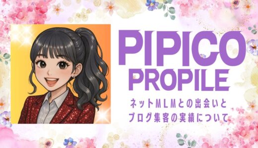 【心地よいネットMLMのブログ運営者】PIPICOのプロフィール＆実績