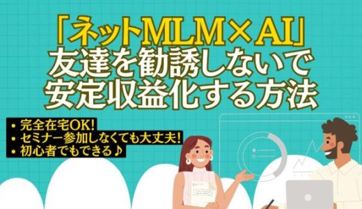 「AI×ネットMLM」友達を勧誘しないで安定収益化する方法
