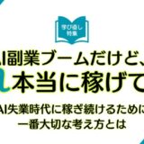 AI副業ブームだけど、それ本当に稼げてる？AI失業時代に稼ぎ続けるために一番大切な考え方とは